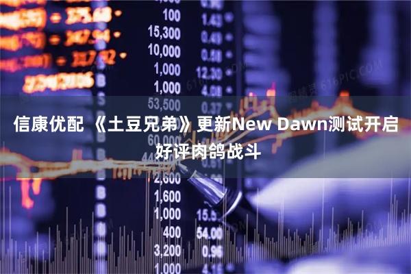 信康优配 《土豆兄弟》更新New Dawn测试开启 好评肉鸽战斗