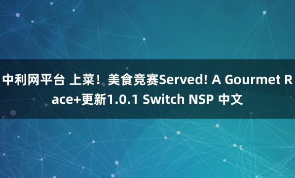 中利网平台 上菜！美食竞赛Served! A Gourmet Race+更新1.0.1 Switch NSP 中文